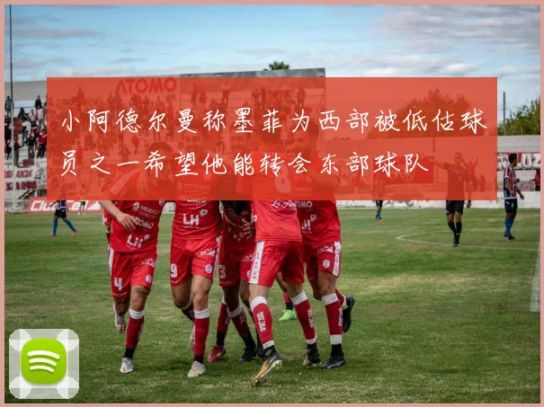 小阿德尔曼称墨菲为西部被低估球员之一希望他能转会东部球队