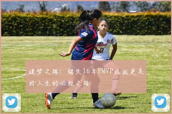 追梦之路：错失16年FMVP成就更美好人生的必经之路